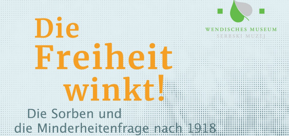 Ausstellung "Die Freiheit winkt! Die Sorben und die Minderheitenfrage nach 1918" im Wendischen Museum Cottbus